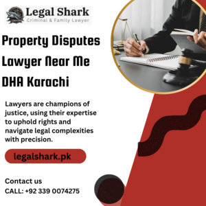 Property Disputes Lawyer Near Me DHA Karachi