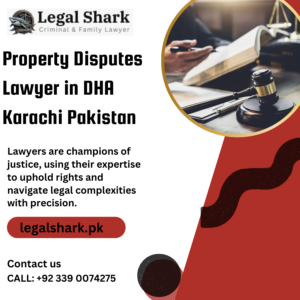 Property Disputes Lawyer in DHA Karachi Pakistan